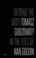 Tomasz Gudzowaty: Beyond the Body