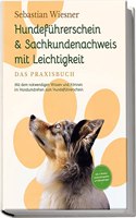 Hundefuhrerschein & Sachkundenachweis mit Leichtigkeit - Das Praxisbuch: Mit dem notwendigen Wissen und Konnen im Handumdrehen zum Hundefuhrerschein | ... & Prufungsfragen (German Edition)