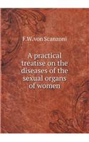 A Practical Treatise on the Diseases of the Sexual Organs of Women