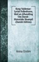 Kong Valdemar: Lyrisk Folkedrama, Med an Afhandling Om Dansk-Historiske Skuespil (Danish Edition)