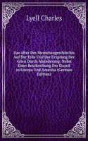 Das Alter Des Menschengeschlechts Auf Der Erde Und Der Ursprung Der Arten Durch Abanderung: Nebst Einer Beschreibung Der Eiszeit in Europa Und Amerika (German Edition)