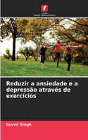Reduzir a ansiedade e a depressão através de exercícios