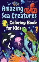 Amazing Sea Creatures Coloring Book for Kids: Great Coloring Pages with Underwater Creatures for Toddlers and Kids / Super Gift for boys and girls ages 2-5,4-8/ Ocean Kids Coloring Book / Over 4