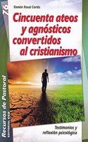 Cincuenta ateos y agnosticos convertidos al cristianismo: Testimonios y reflexion psicologica
