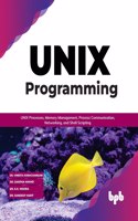 UNIX Programming: UNIX Processes, Memory Management, Process Communication, Networking, and Shell Scripting: Unix Processes, Memory Management, Process Communication, Networking, and Shell Scripting