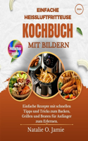 Einfache Heißluftfritteuse Kochbuch Mit Bildern: Einfache Rezepte mit schnellen Tipps und Tricks zum Backen, Grillen und Braten für Anfänger zum Erlernen.