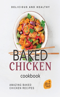 Delicious and Healthy Baked Chicken Cookbook