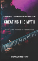 Creating The Myth: A Prequel To Stranger Than Fition: Book 1: The Promise Of Redemption