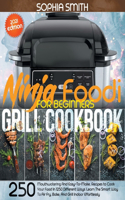 Ninja Foodi Grill Cookbook For Beginners: 250 Mouthwatering And Easy-To-Make, Recipes to Cook Your Food In 1250 Different Ways. Learn The Smart Way To Air Fry, Bake, And Grill Indoor Effortl