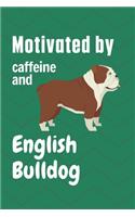 Motivated by caffeine and English Bulldog: For English Bulldog Fans