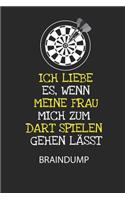 Ich liebe es, wenn meine Frau mich zum Dart spielen gehen lässt. - Braindump: Arbeitsbuch, um Gedanken und Ideen niederzuschreiben - für einen freien Kopf und neue Inspiration!