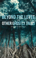 Beyond the Levee and Other Ghostly Tales