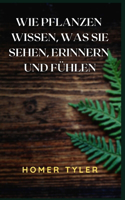 Wie Pflanzen Wissen, Was Sie Sehen, Erinnern Und Fühlen