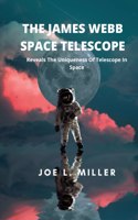 The James Webb Space Telescope: Reveals The Uniqueness Of Telescope In Space