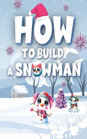 How to Build A Snowman: A Kids Guide to Snowman Mastery - Ages 1-5 - Toddlers & Preschoolers - Creativity - Christmas