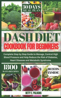 Dash Diet Cookbook for Beginners: Complete Step by Step Guide to Manage, Control High Blood Pressure and Help Reduce the Risk of Diabetes, Heart Diseases and Metabolic Syndrome.