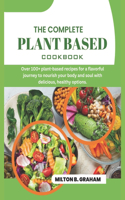 Complete Plant Based Cookbook: Over 100+ plant-based recipes for a flavorful journey to nourish your body and soul with delicious, healthy options
