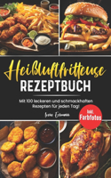 Heißluftfritteuse Rezeptbuch: Mit 100 leckeren und schmackhaften Rezepten für Anfänger! Inkl. Farbfotos