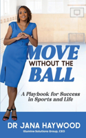 Move Without the Ball: A Playbook for Success in Sports and Life