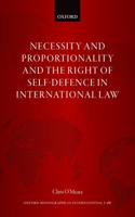 Necessity and Proportionality and the Right of Self-Defence in International Law: (Oxford Monographs in International Law)