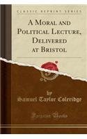 A Moral and Political Lecture, Delivered at Bristol (Classic Reprint)