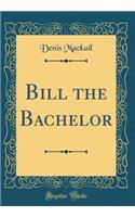 Bill the Bachelor (Classic Reprint)