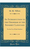 An Introduction to the Grammar of the Sanskrit Language: For the Use of Early Students (Classic Reprint)