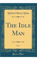 The Idle Man, Vol. 1 (Classic Reprint)