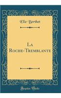 La Roche-Tremblante (Classic Reprint)