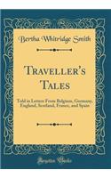 Traveller's Tales: Told in Letters From Belgium, Germany, England, Scotland, France, and Spain (Classic Reprint)