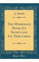 The Merrimack River Its Source and Its Tributaries (Classic Reprint)