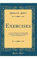 Exercises: Connected With the One Hundredth Anniversary of the Second Presbyterian Church of Charleston; S. C (Classic Reprint)