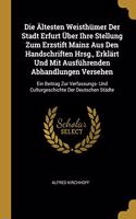 Die Ältesten Weisthümer Der Stadt Erfurt Über Ihre Stellung Zum Erzstift Mainz Aus Den Handschriften Hrsg., Erklärt Und Mit Ausführenden Abhandlungen Versehen: Ein Beitrag Zur Verfassungs- Und Culturgeschichte Der Deutschen Städte