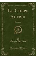 Le Colpe Altrui: Romanzo (Classic Reprint): Romanzo (Classic Reprint)