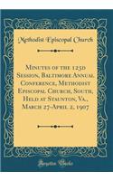 Minutes of the 123d Session, Baltimore Annual Conference, Methodist Episcopal Church, South, Held at Staunton, Va., March 27-April 2, 1907 (Classic Reprint)