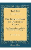 Der Freiheitskampf der Deutschen Nation: Eine Apologie Fuer das Recht im Europaeischen Krieg (Classic Reprint)