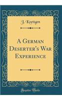 A German Deserter's War Experience (Classic Reprint)