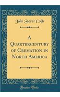 A Quartercentury of Cremation in North America (Classic Reprint)