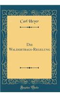 Die Waldertrags-Regelung (Classic Reprint)