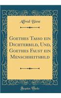 Goethes Tasso Ein Dichterbild, Und, Goethes Faust Ein Menschheitsbild (Classic Reprint)