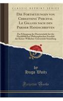 Die Fortsetzungen Von Chrestiens' Perceval Le Gallois Nach Den Pariser Handschriften: Zur Erlangung Der DoctorwÃ¼rde Bei Der HochlÃ¶blichen Philosophischen FacultÃ¤t Der Kaiser-Wilhelms-UniversitÃ¤t Strassburg (Classic Reprint)