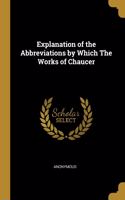 Explanation of the Abbreviations by Which the Works of Chaucer
