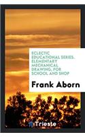 Eclectic Educational Series. Elementary Mechanical Drawing, for School and Shop