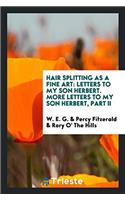 Hair Splitting as a Fine Art: Letters to My Son Herbert. More Letters to my Son Herbert, Part II