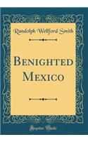 Benighted Mexico (Classic Reprint)