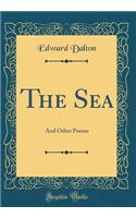 The Sea: And Other Poems (Classic Reprint)
