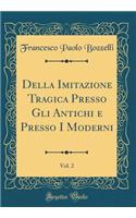 Della Imitazione Tragica Presso Gli Antichi e Presso I Moderni, Vol. 2 (Classic Reprint)