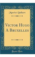 Victor Hugo A Bruxelles (Classic Reprint)