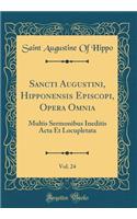 Sancti Augustini, Hipponensis Episcopi, Opera Omnia, Vol. 24: Multis Sermonibus Ineditis Acta Et Locupletata (Classic Reprint)