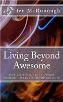 Living Beyond Awesome: The inspiring story of one ordinary mom's quest to use her God-given abilities to push her body, mind, and spirit beyond the limit